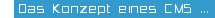 Das Konzept eines CMS ...