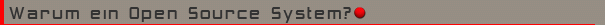 Warum ein Open Source System?